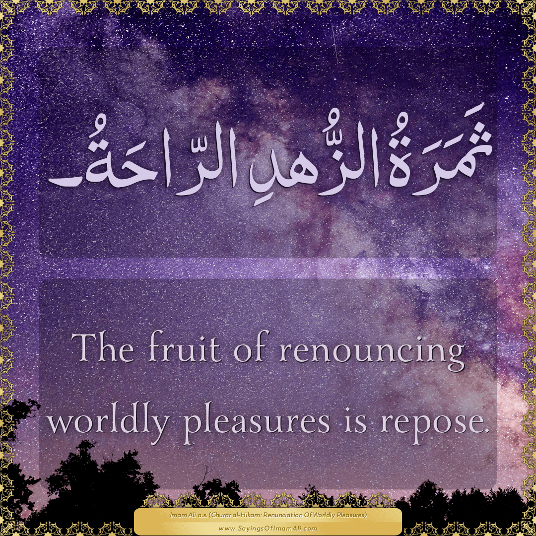 The fruit of renouncing worldly pleasures is repose.